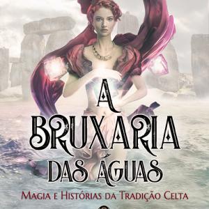 A Bruxaria das Águas - Magia e História da Tradição Celta