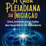 A Casa Pleiadiana da Iniciação - Uma Jornada pelas Salas dos Guardiões da Sabedoria
